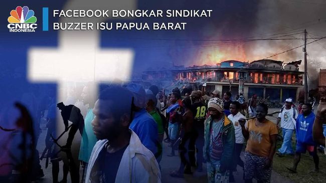 Facebook Bongkar Sindikat Buzzer Isu Papua Barat - CNBC Indonesia